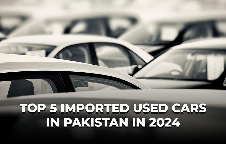 Used Car Imports Surge in Pakistan: Top 5 Models for 2024